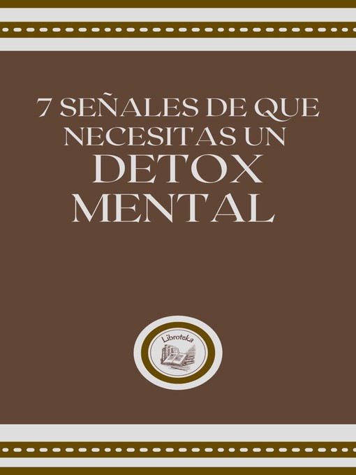 Title details for 7 SEÑALES DE QUE NECESITAS UN DETOX MENTAL by LIBROTEKA - Available